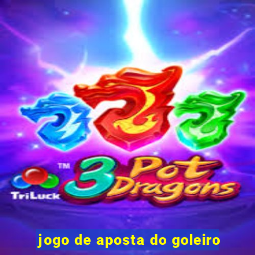 jogo de aposta do goleiro