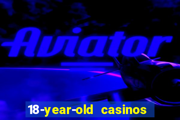 18-year-old casinos near me