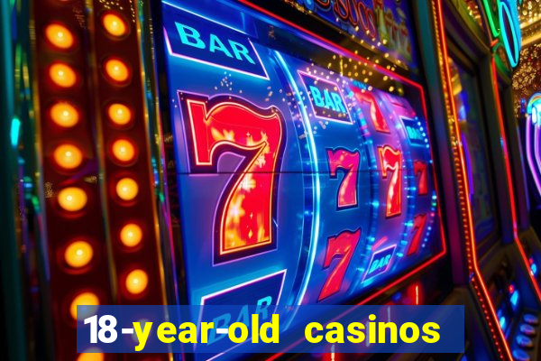 18-year-old casinos near me