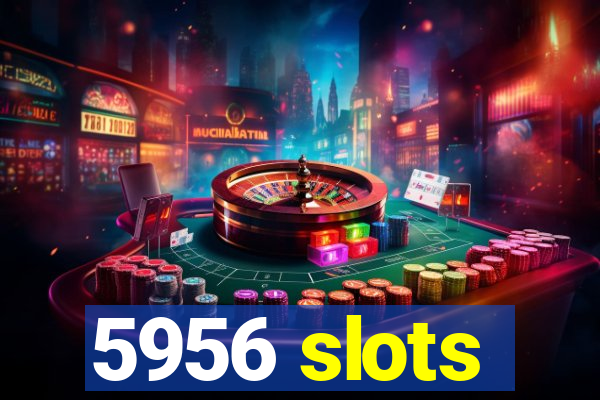 5956 slots