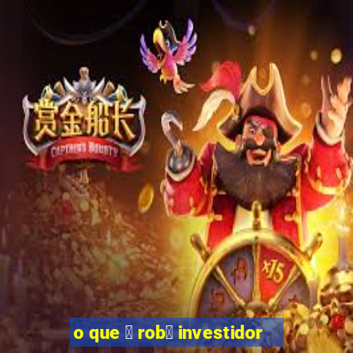 o que 茅 rob么 investidor