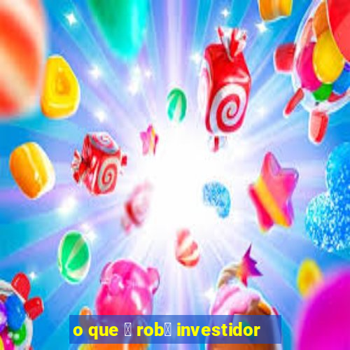 o que 茅 rob么 investidor