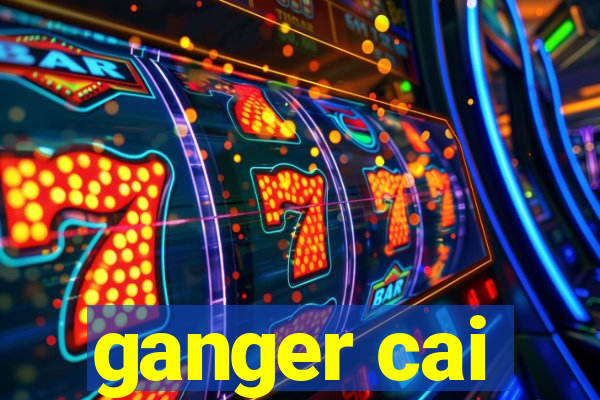 ganger cai