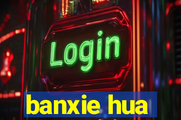 banxie hua