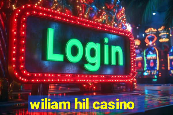 wiliam hil casino