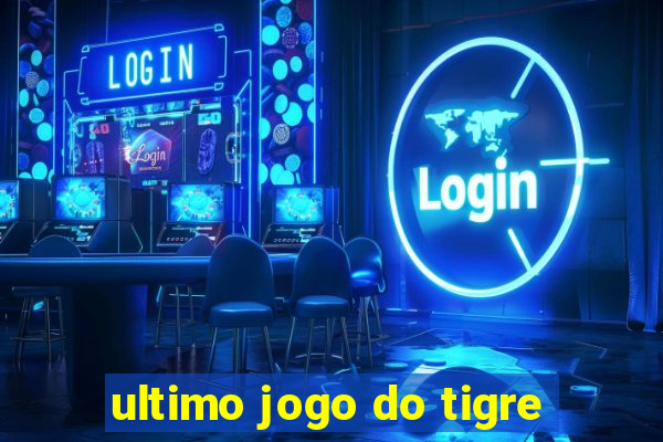 ultimo jogo do tigre