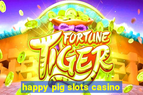 happy pig slots casino