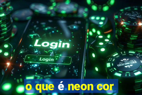 o que é neon cor