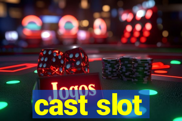 cast slot