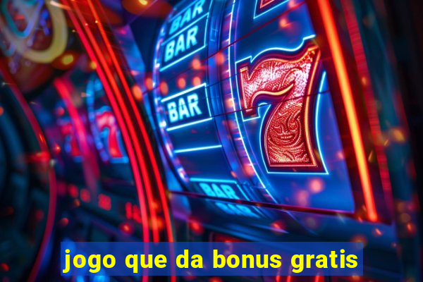 jogo que da bonus gratis