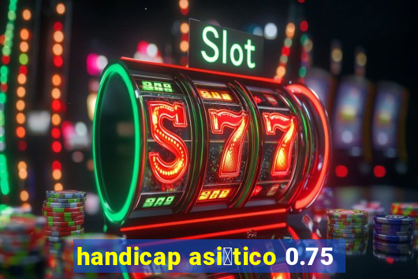 handicap asi谩tico 0.75