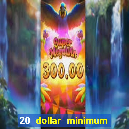 20 dollar minimum deposit online casino