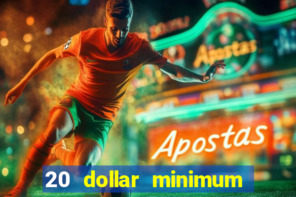 20 dollar minimum deposit online casino