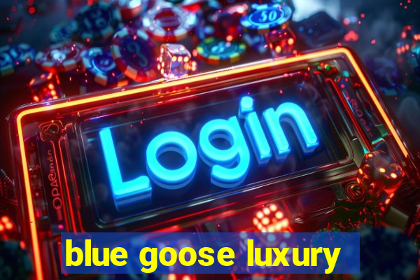 blue goose luxury