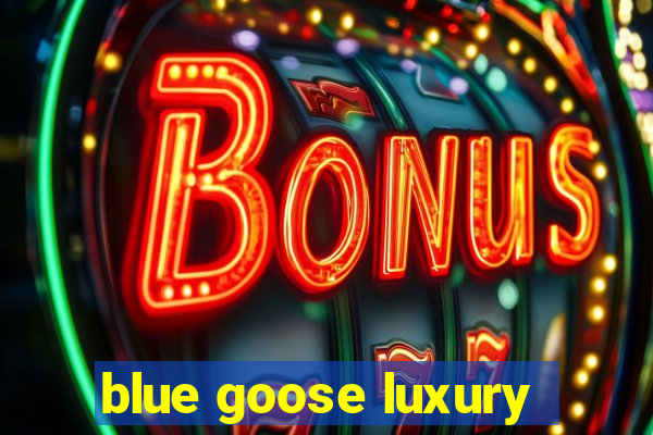 blue goose luxury