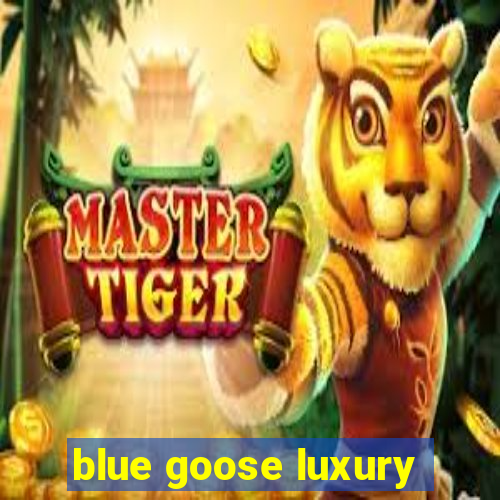 blue goose luxury