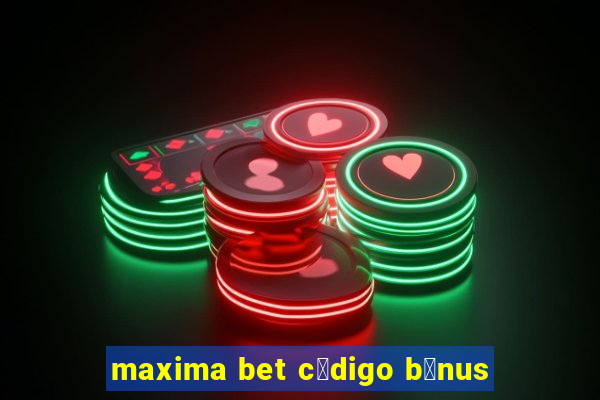 maxima bet c贸digo b么nus