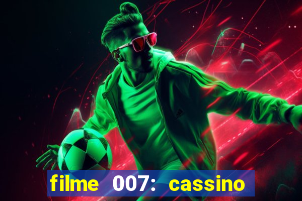 filme 007: cassino royale completo dublado