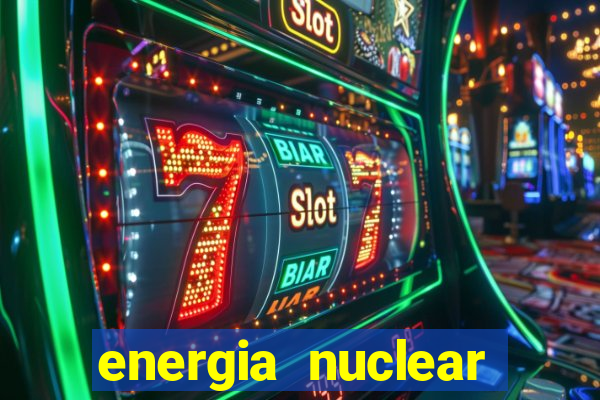 energia nuclear vantagens e desvantagens