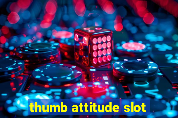 thumb attitude slot