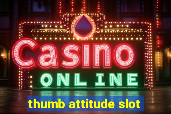 thumb attitude slot