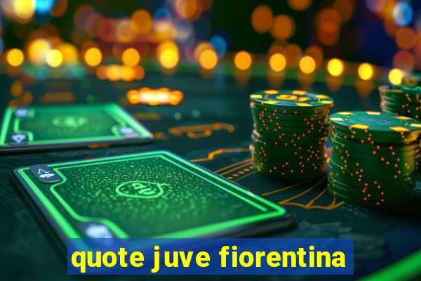 quote juve fiorentina