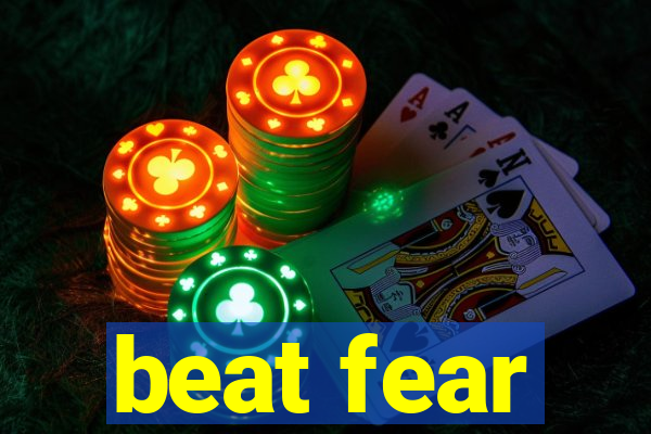 beat fear