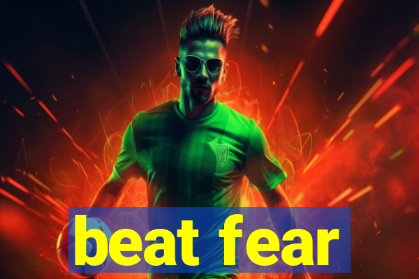 beat fear