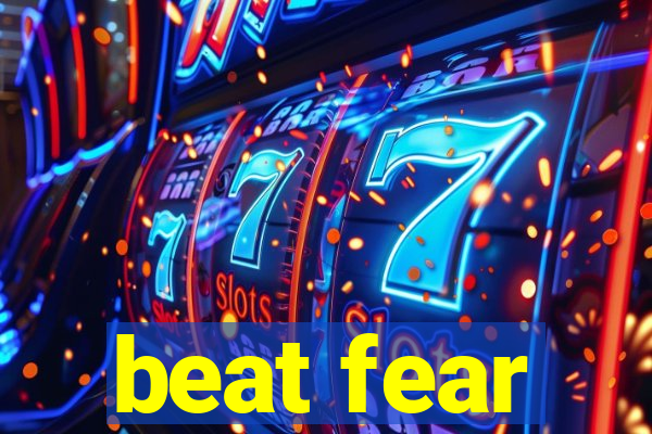 beat fear