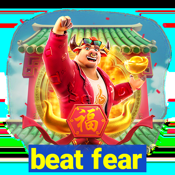 beat fear