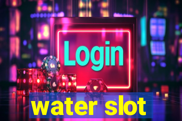 water slot