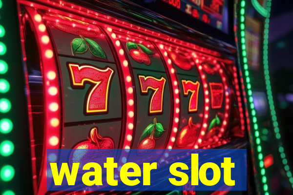 water slot