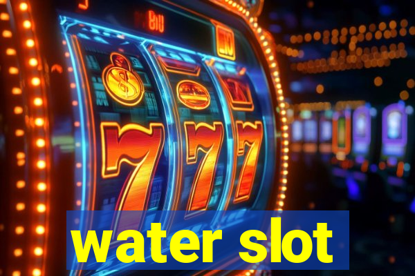 water slot