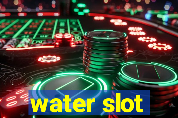 water slot