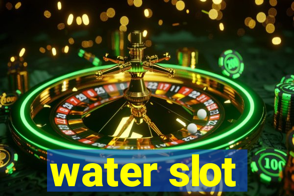 water slot