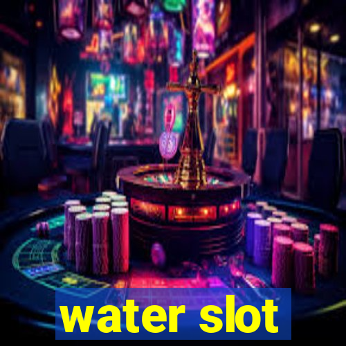 water slot