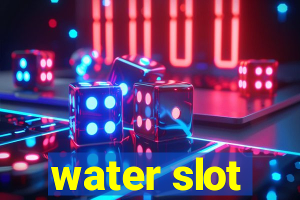 water slot