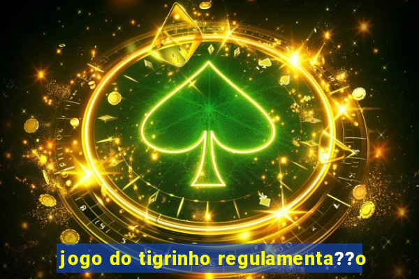 jogo do tigrinho regulamenta??o