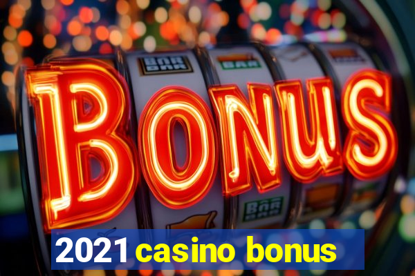 2021 casino bonus