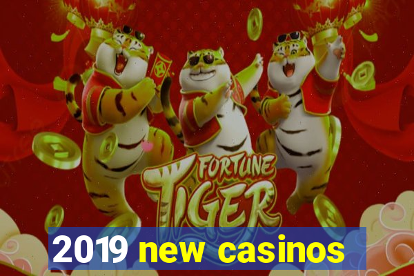 2019 new casinos