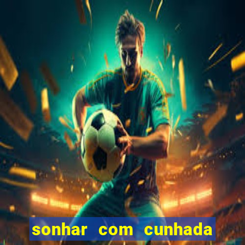 sonhar com cunhada jogo do bicho