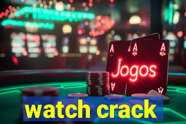 watch crack