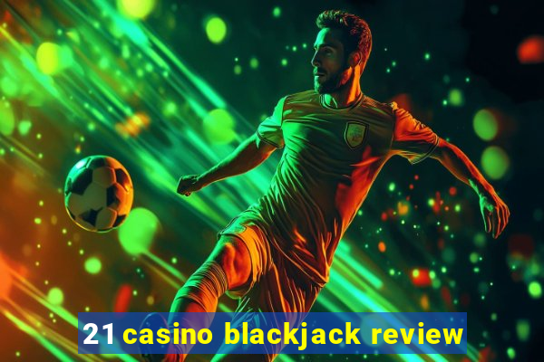 21 casino blackjack review