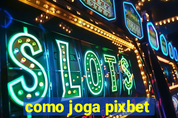 como joga pixbet