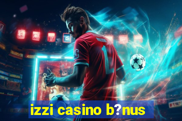 izzi casino b?nus