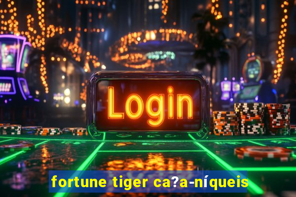 fortune tiger ca?a-níqueis