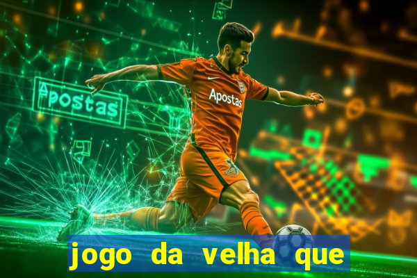 jogo da velha que da dinheiro