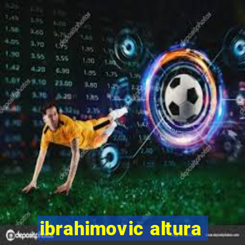 ibrahimovic altura