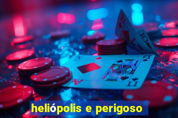 heliópolis e perigoso