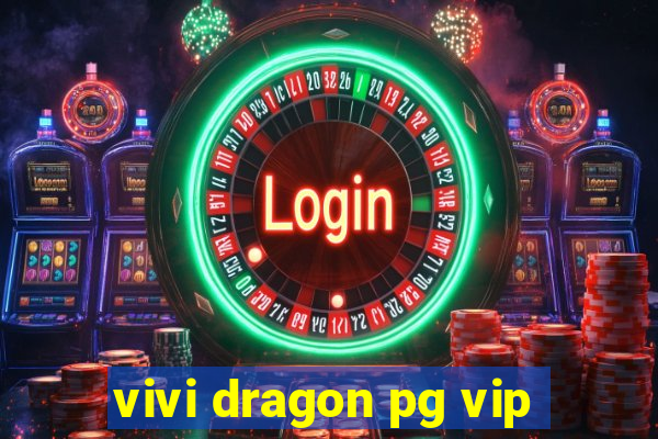 vivi dragon pg vip